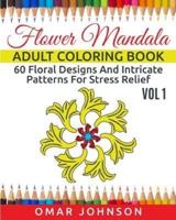 Flower Mandala Adult Coloring Book Vol 1: 60 Floral Designs And Intricate Patterns For Stress Relief