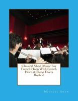 Classical Sheet Music For French Horn With French Horn & Piano Duets Book 2: Ten Easy Classical Sheet Music Pieces For Solo French Horn & French Horn/Piano Duets
