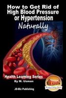 How to Get Rid of High Blood Pressure or Hypertension Naturally - Health Learning Series
