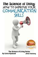 The Science of Living - How to Improve Your Communication Skills