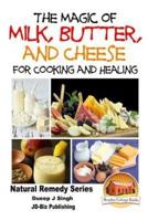 The Magic of Milk, Butter and Cheese For Healing and Cooking