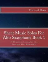 Sheet Music Solos For Alto Saxophone Book 1: 20 Elementary/Intermediate Alto Saxophone Sheet Music Pieces