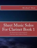 Sheet Music Solos For Clarinet Book 1: 20 Elementary/Intermediate Clarinet Sheet Music Pieces