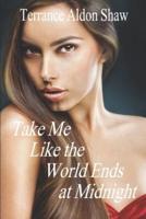 Take Me Like the World Ends at Midnight: 8 Stories of Unexpected Passion