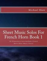 Sheet Music Solos For French Horn Book 1: 20 Elementary/Intermediate French Horn Sheet Music Pieces