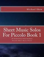 Sheet Music Solos For Piccolo Book 1: 20 Elementary/Intermediate Piccolo Sheet Music Pieces