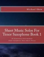 Sheet Music Solos For Tenor Saxophone Book 1: 20 Elementary/Intermediate Tenor Saxophone Sheet Music Pieces