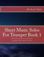 Sheet Music Solos For Trumpet Book 1: 20 Elementary/Intermediate Trumpet Sheet Music Pieces