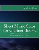 Sheet Music Solos For Clarinet Book 2: 20 Elementary/Intermediate Clarinet Sheet Music Pieces