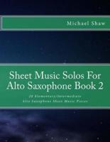 Sheet Music Solos For Alto Saxophone Book 2: 20 Elementary/Intermediate Alto Saxophone Sheet Music Pieces