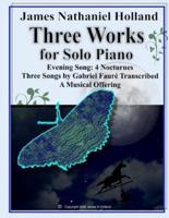 Three Works for Solo Piano: Evening Song 4 Nocturnes, Three Songs by Faure, A Musical Offering