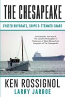 THE CHESAPEAKE: Oyster Buyboats, Ships & Steamed Crabs - short stories, fish tales: A Collection of Short Stories from the pages of The Chesapeake