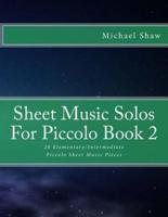 Sheet Music Solos For Piccolo Book 2: 20 Elementary/Intermediate Piccolo Sheet Music Pieces