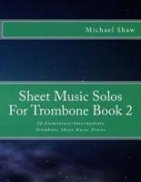 Sheet Music Solos For Trombone Book 2: 20 Elementary/Intermediate Trombone Sheet Music Pieces