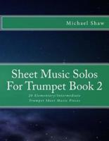 Sheet Music Solos For Trumpet Book 2: 20 Elementary/Intermediate Trumpet Sheet Music Pieces
