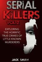 Serial Killers Volume 2: Exploring the Horrific True Crimes  of Little Known Murderers