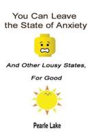 You Can Leave The State Of Anxiety And Other Lousy States For Good