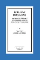 Bull-Dog Drummond the Adventures of a Demobilised Officer Who Found Peace Dull