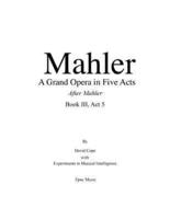 Mahler A Grand Opera in Five Acts Book III