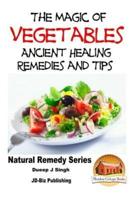 The Magic of Vegetables - Ancient Healing Remedies and Tips