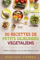 50 RECETTES De PETITS DEJEUNERS VEGETALIENS