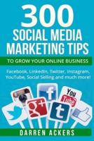 300 Social Media Marketing Tips to Grow Your Online Business. Facebook, Linkedin