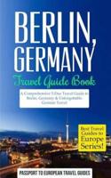 Berlin: Berlin, Germany: Travel Guide Book-A Comprehensive 5-Day Travel Guide to Berlin, Germany & Unforgettable German Travel