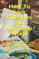How To Live Cheap In An UnCheap World