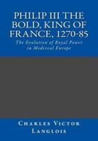 Philip III the Bold, King of France, 1270-85