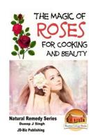 The Magic of Roses For Cooking and Beauty