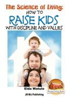 The Science of Living - How to Raise Kids With Discipline and Values