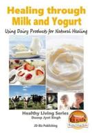 Healing Through Milk and Yogurt - Using Dairy Products for Natural Healing