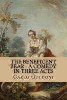The Beneficent Bear - A Comedy in Three Acts