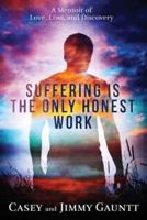 Suffering Is The Only Honest Work