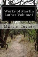 Works of Martin Luther Volume I