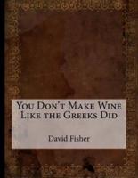 You Don't Make Wine Like the Greeks Did