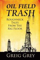Oil Field Trash Roughneck Tales From The Rig Floor