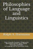 Philosophies of Language and Linguistics: Plato, Aristotle, Saussure, Wittgenstein, Bloomfield, Russell, Quine, Searle, Chomsky, and Pinker on Language and its Systematic Study