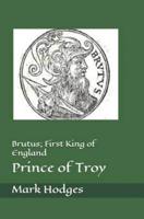 Brutus; First King of England, Prince of Troy