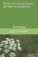 Poeti Lirici Greci Arcaici del VII e VI secolo a.C.: Antologia