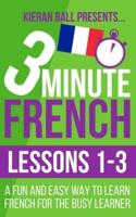 3 Minute French: Lessons 1-3: A fun and easy way to learn French for the busy learner
