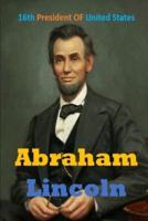 Abraham Lincoln- American Politician: 16th President OF United States