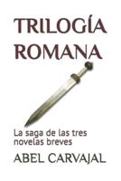 TRILOGÍA ROMANA: La saga de las tres novelas breves