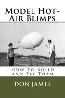 Model Hot-Air Blimps: How to Build and Fly Them
