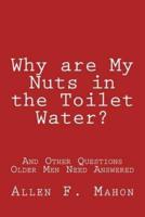 Why Are My Nuts in the Toilet Water? And Other Questions Older Men Need Answered