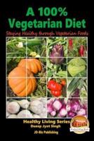A 100% Vegetarian Diet - Staying Healthy Through Vegetarian Foods