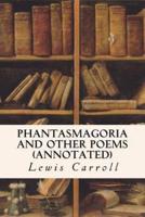 Phantasmagoria and Other Poems (Annotated)