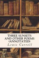 Three Sunsets and Other Poems (Annotated)