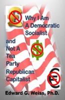 Why I Am A Democratic Socialist and Not A Tea Party Republican Capitalist