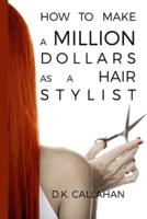 How to Make a Million Dollars as a Hair Stylist